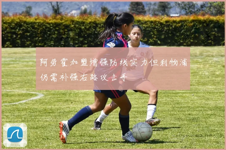 阿劳霍加盟增强防线实力但利物浦仍需补强右路攻击手