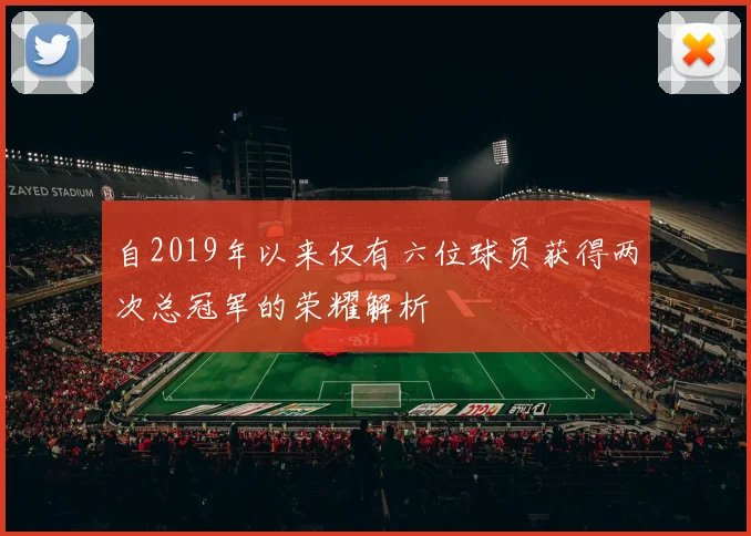 自2019年以来仅有六位球员获得两次总冠军的荣耀解析