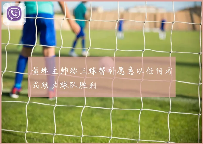 黄蜂主帅称三球替补愿意以任何方式助力球队胜利