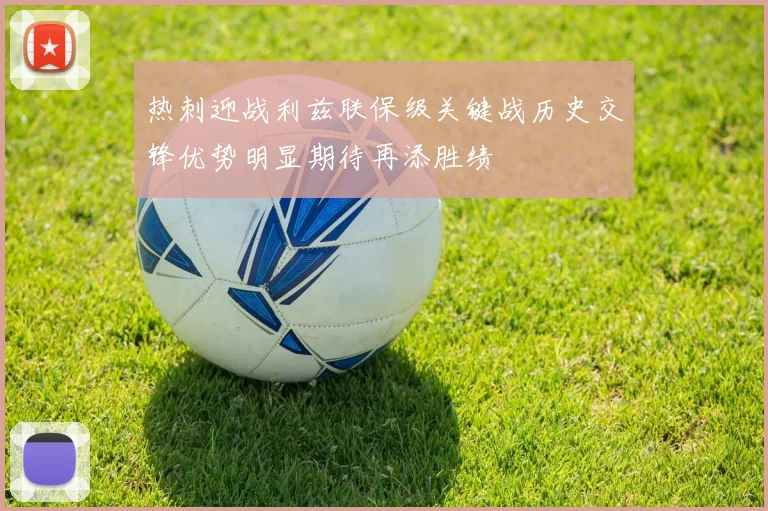 热刺迎战利兹联保级关键战历史交锋优势明显期待再添胜绩